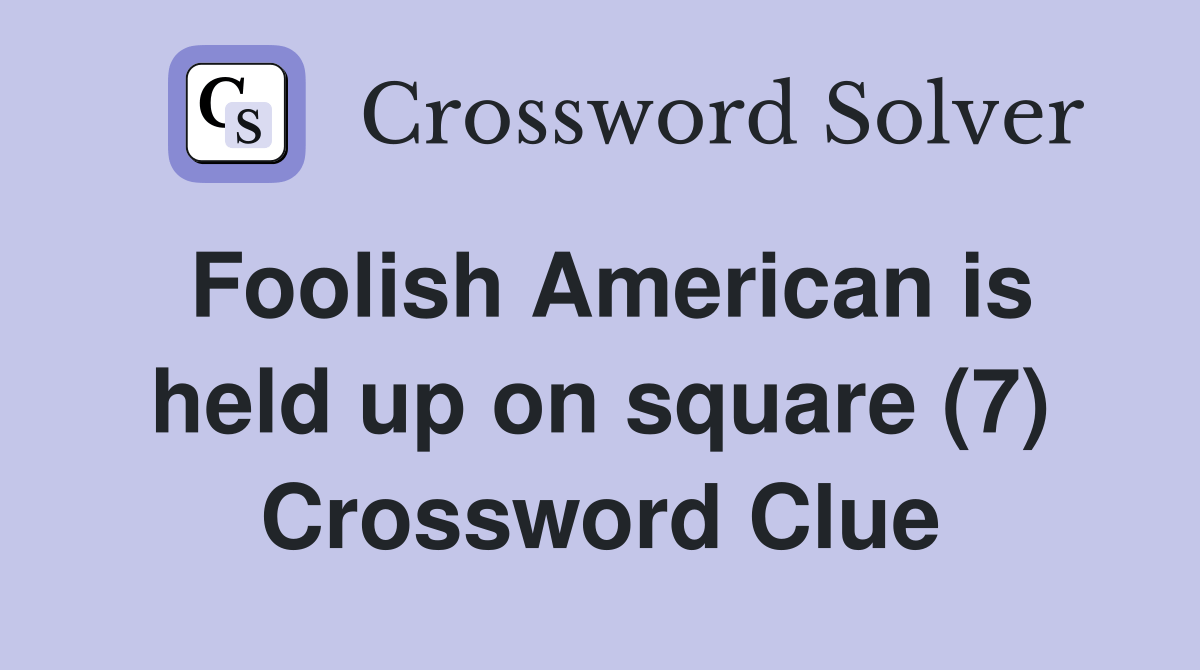 Foolish American is held up on square (7) Crossword Clue Answers
